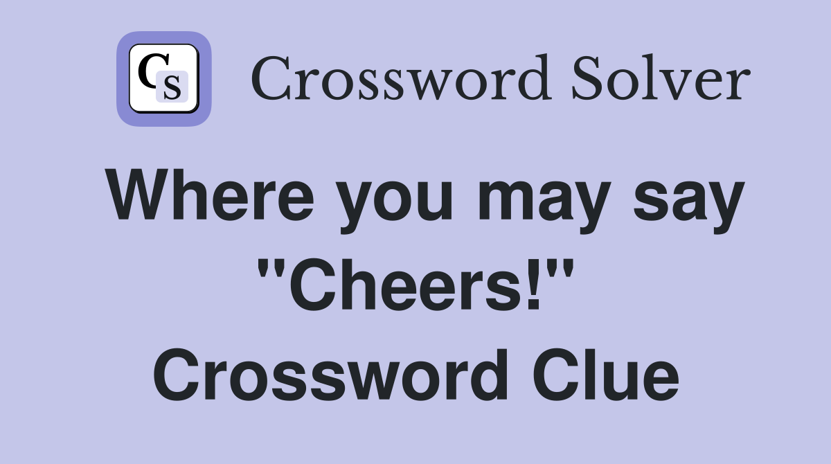 Where you may say "Cheers!" Crossword Clue