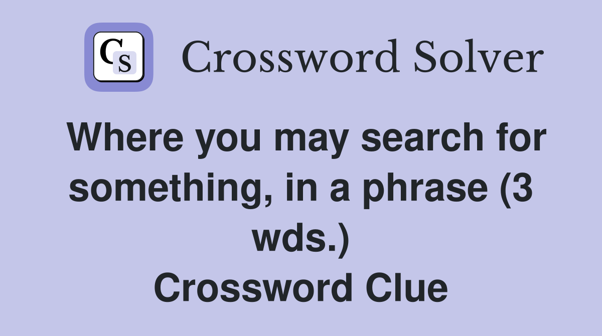 Where you may search for something, in a phrase (3 wds.) Crossword Clue