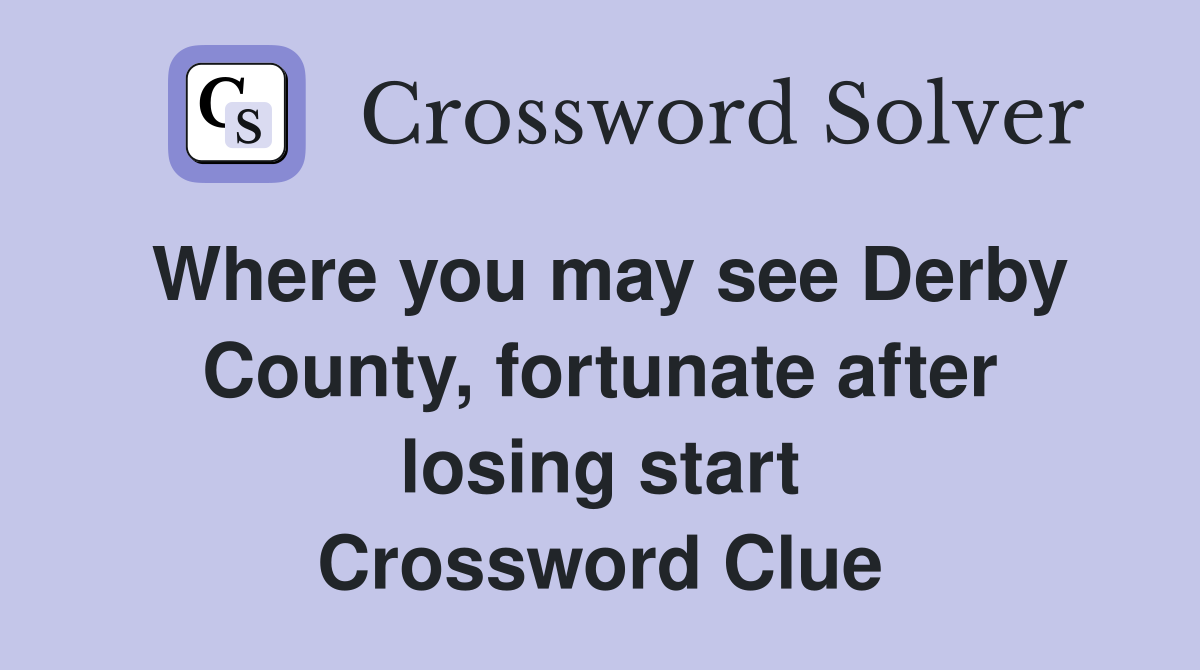 Where you may see Derby County, fortunate after losing start Crossword Clue
