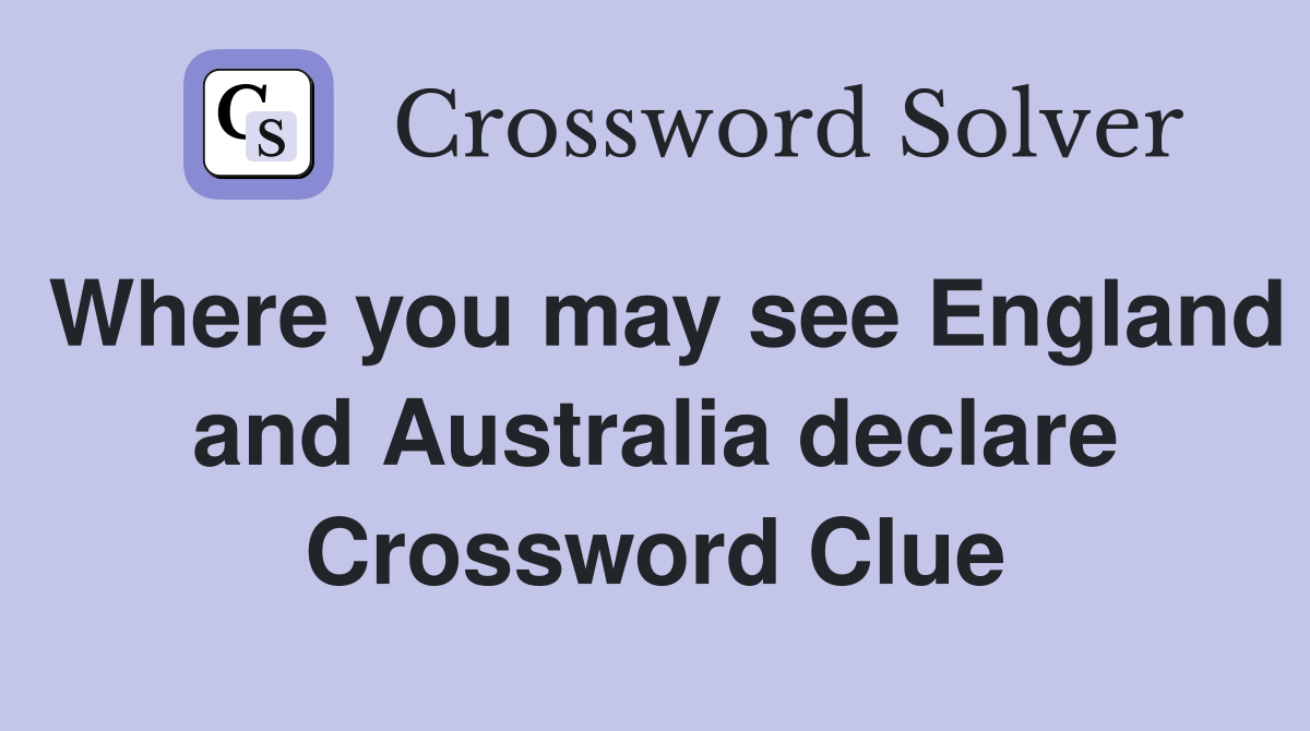 Where you may see England and Australia declare Crossword Clue