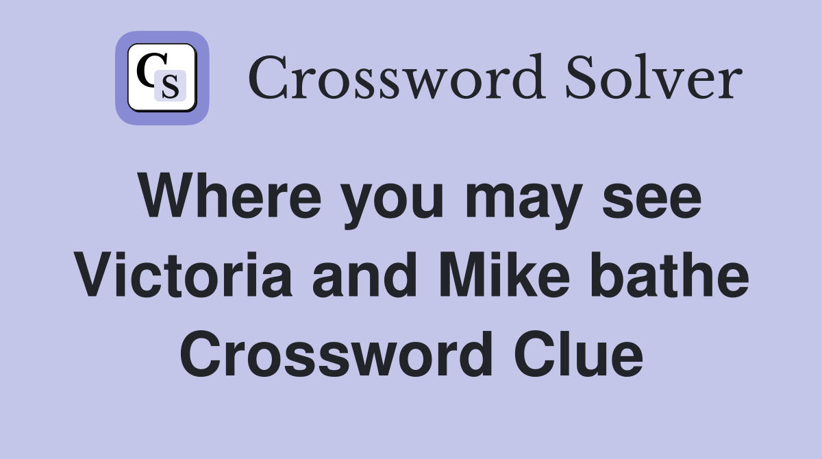 Where you may see Victoria and Mike bathe Crossword Clue