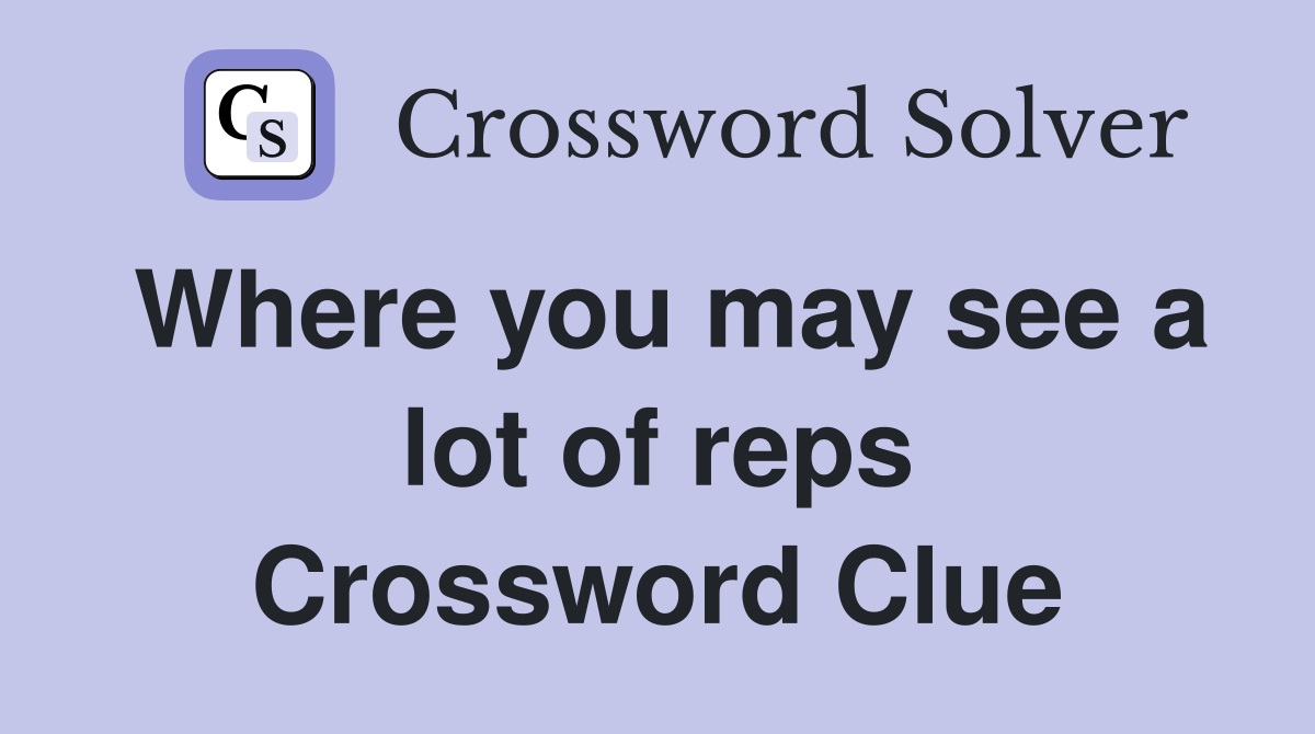 Where you may see a lot of reps Crossword Clue