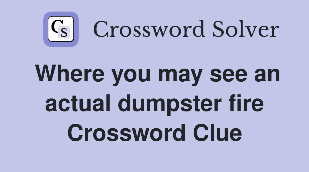 Where you may see an actual dumpster fire Crossword Clue