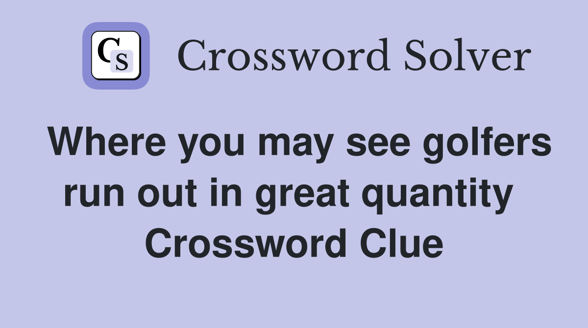 Where you may see golfers run out in great quantity  Crossword Clue