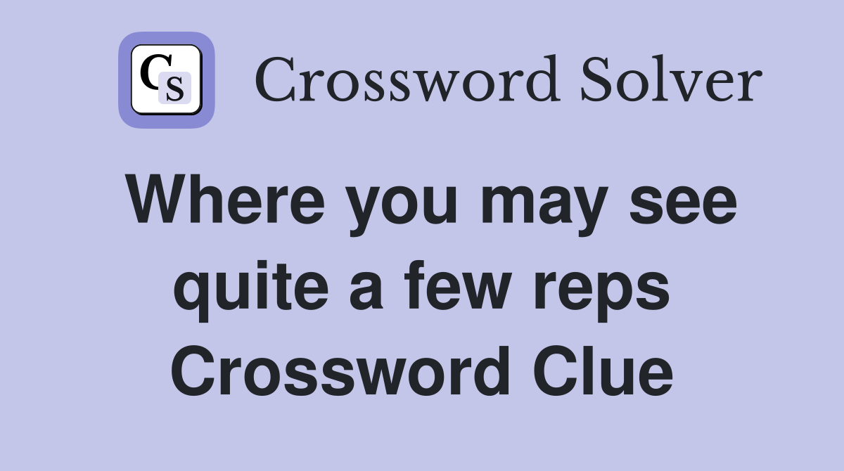 Where you may see quite a few reps Crossword Clue