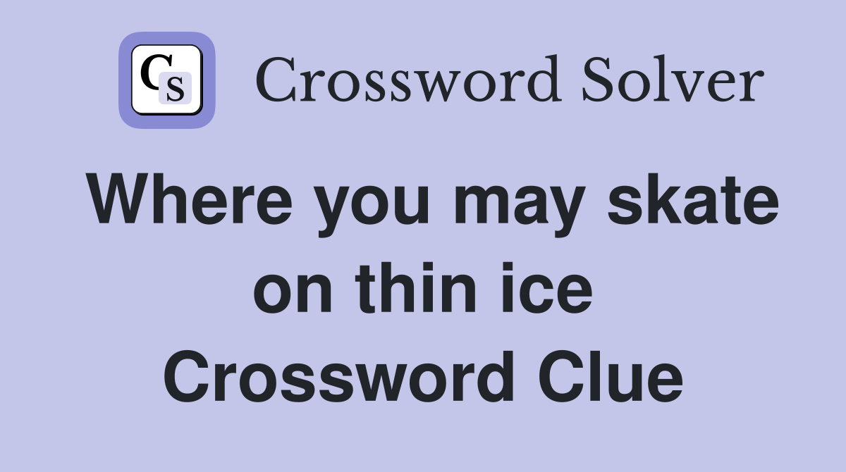 Where you may skate on thin ice Crossword Clue