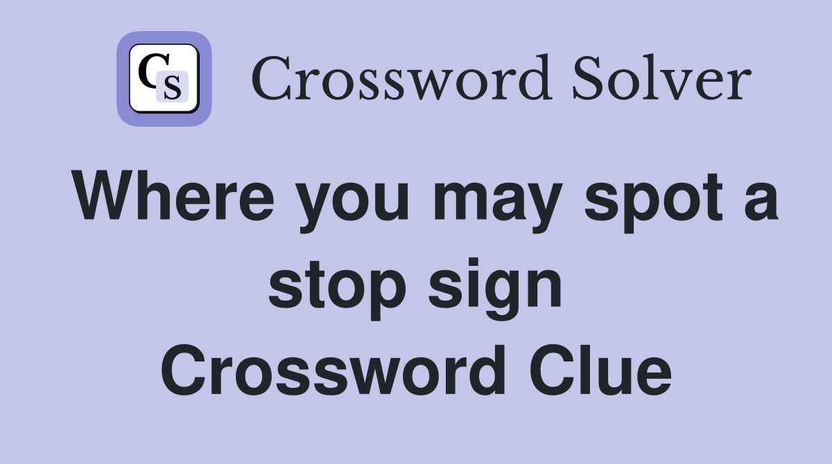 Where you may spot a stop sign Crossword Clue