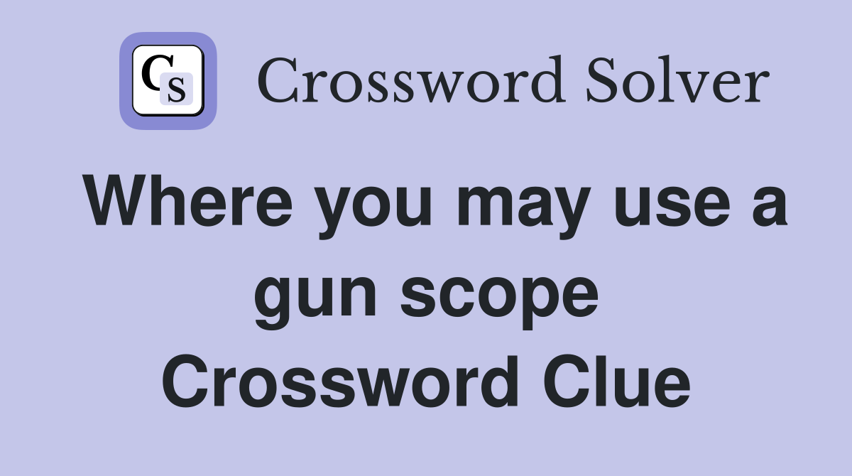 Where you may use a gun scope Crossword Clue