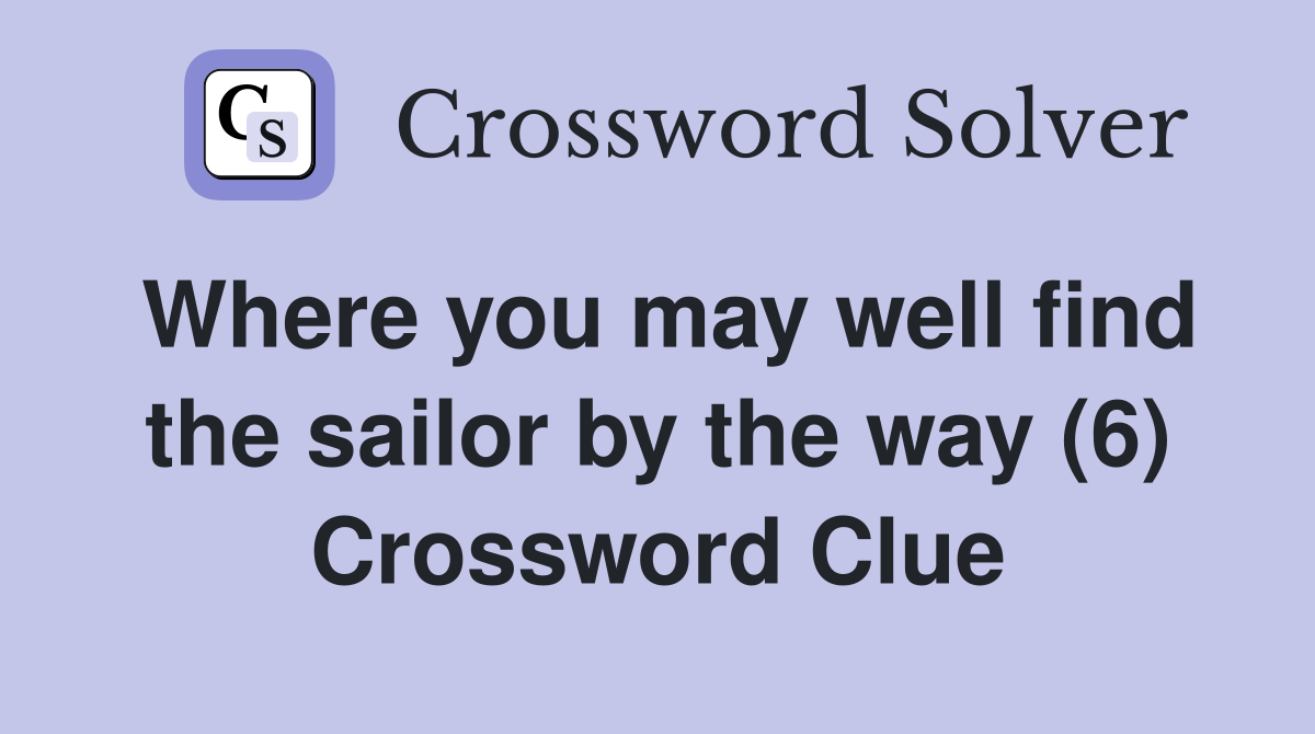 Where you may well find the sailor by the way (6) Crossword Clue