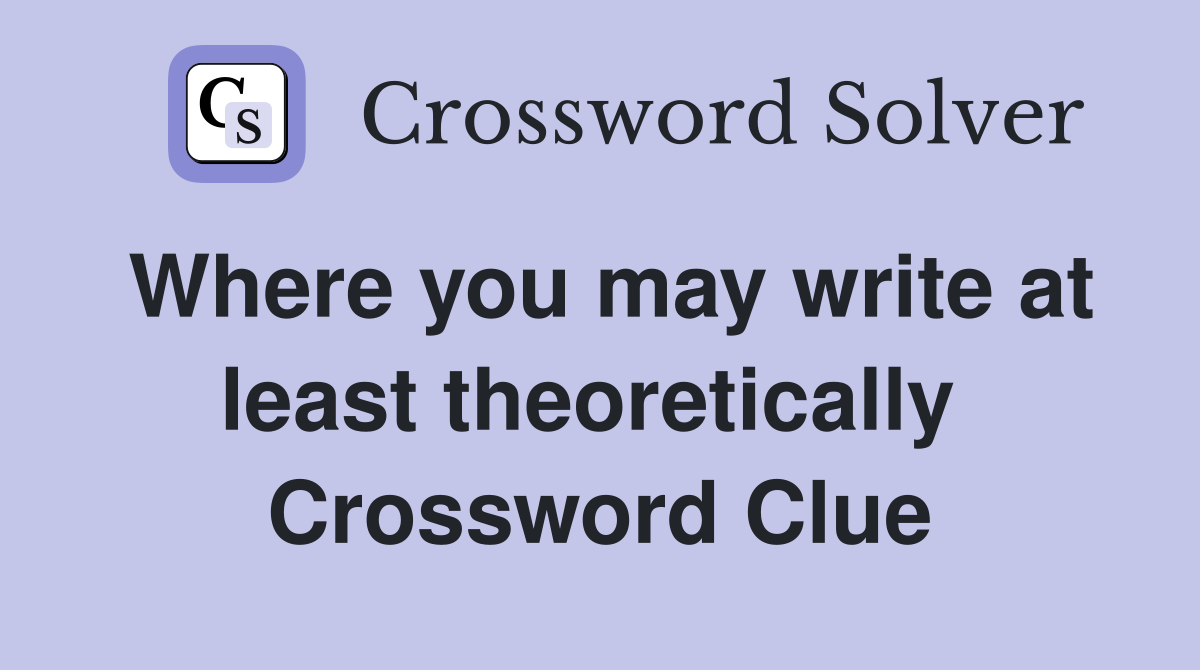 Where you may write at least theoretically  Crossword Clue