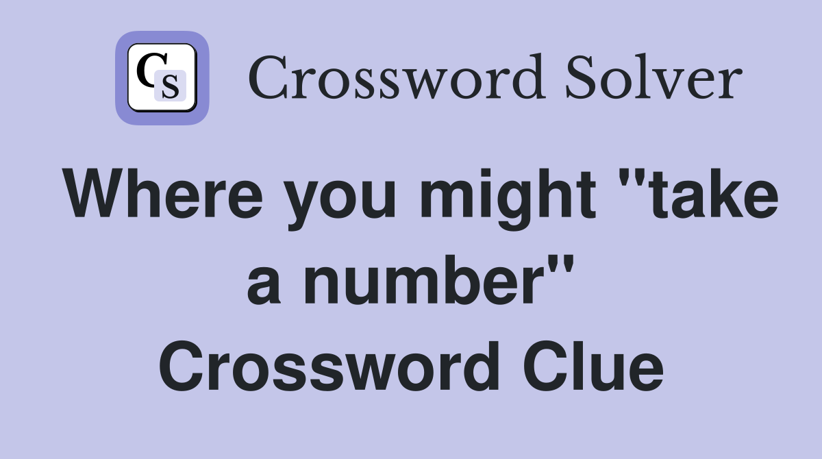 Where you might "take a number" Crossword Clue