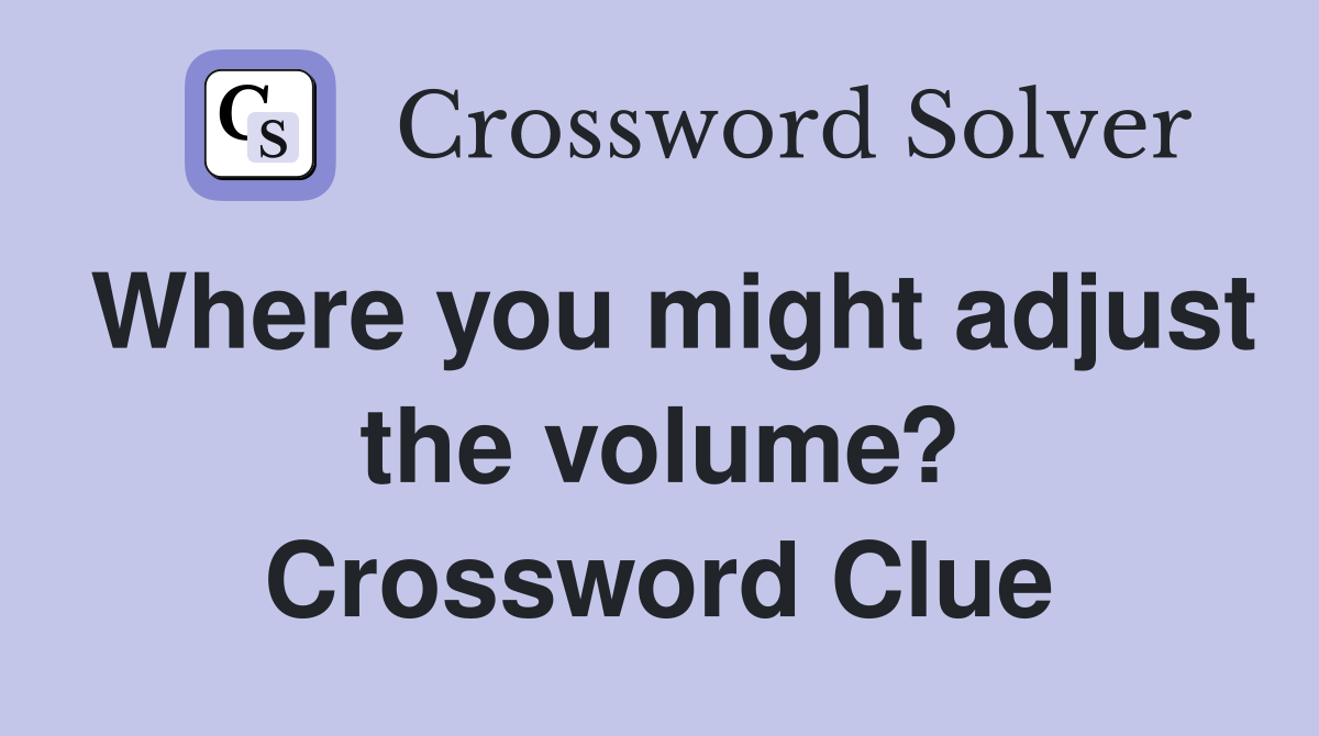 Where you might adjust the volume? Crossword Clue