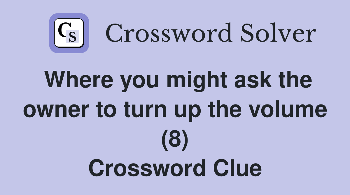 Where you might ask the owner to turn up the volume (8) Crossword Clue