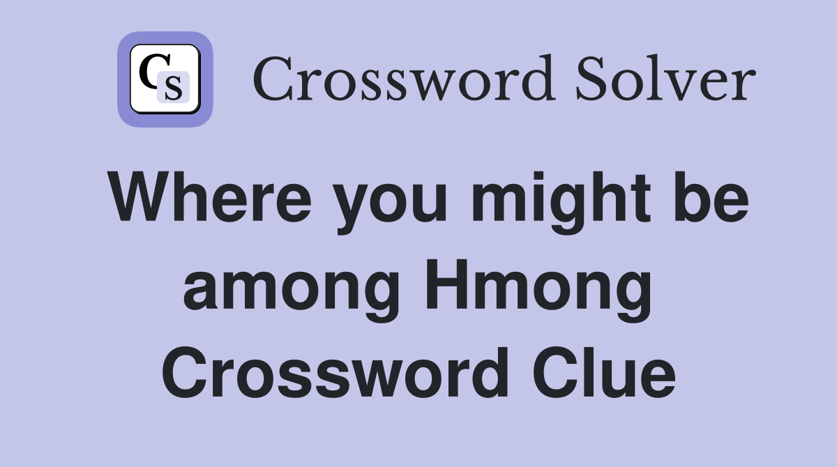 Where you might be among Hmong Crossword Clue