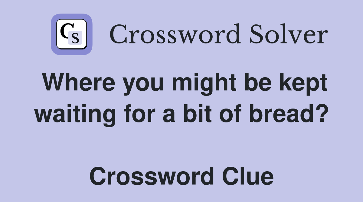 Where you might be kept waiting for a bit of bread?  Crossword Clue