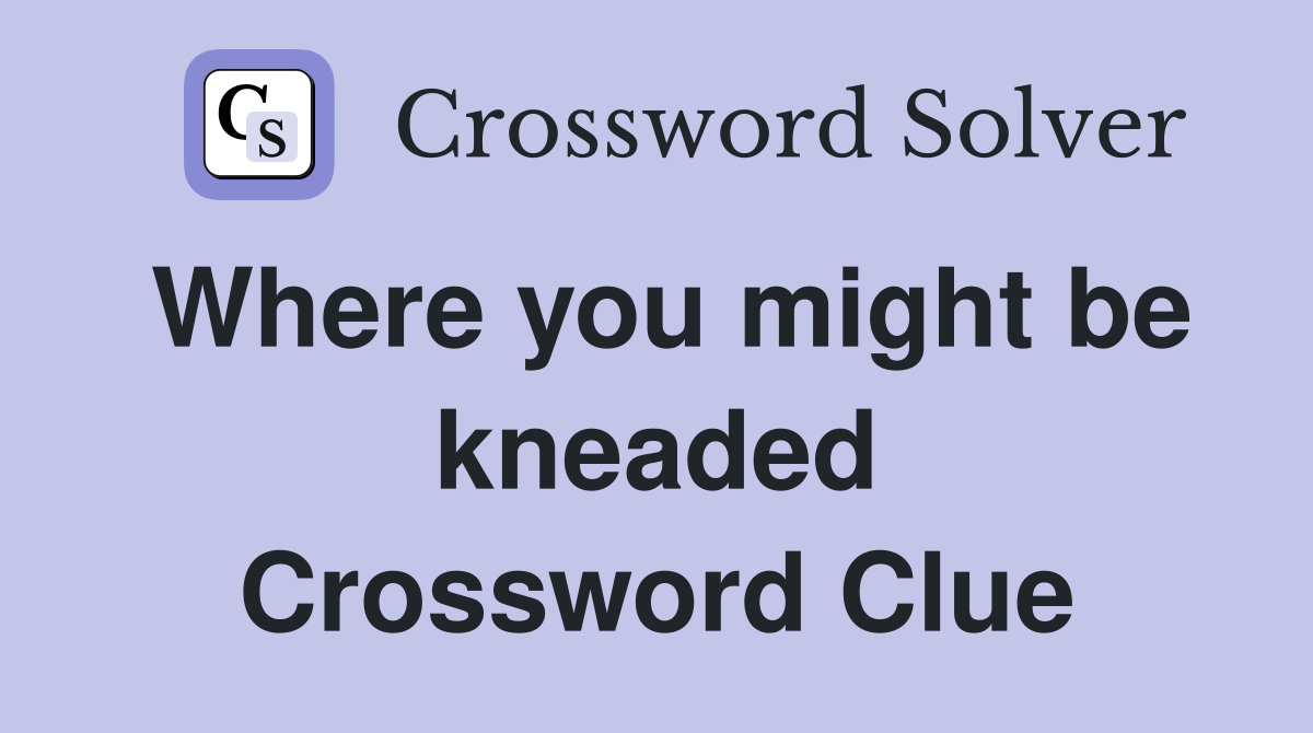 Where you might be kneaded Crossword Clue