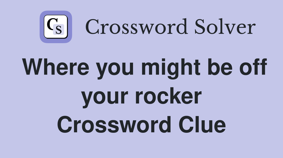 Where you might be off your rocker Crossword Clue