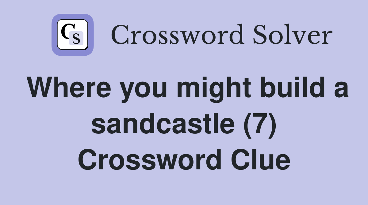 Where you might build a sandcastle (7) Crossword Clue