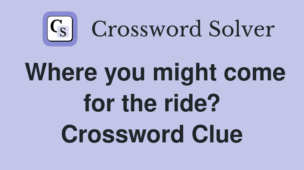 Where you might come for the ride? Crossword Clue