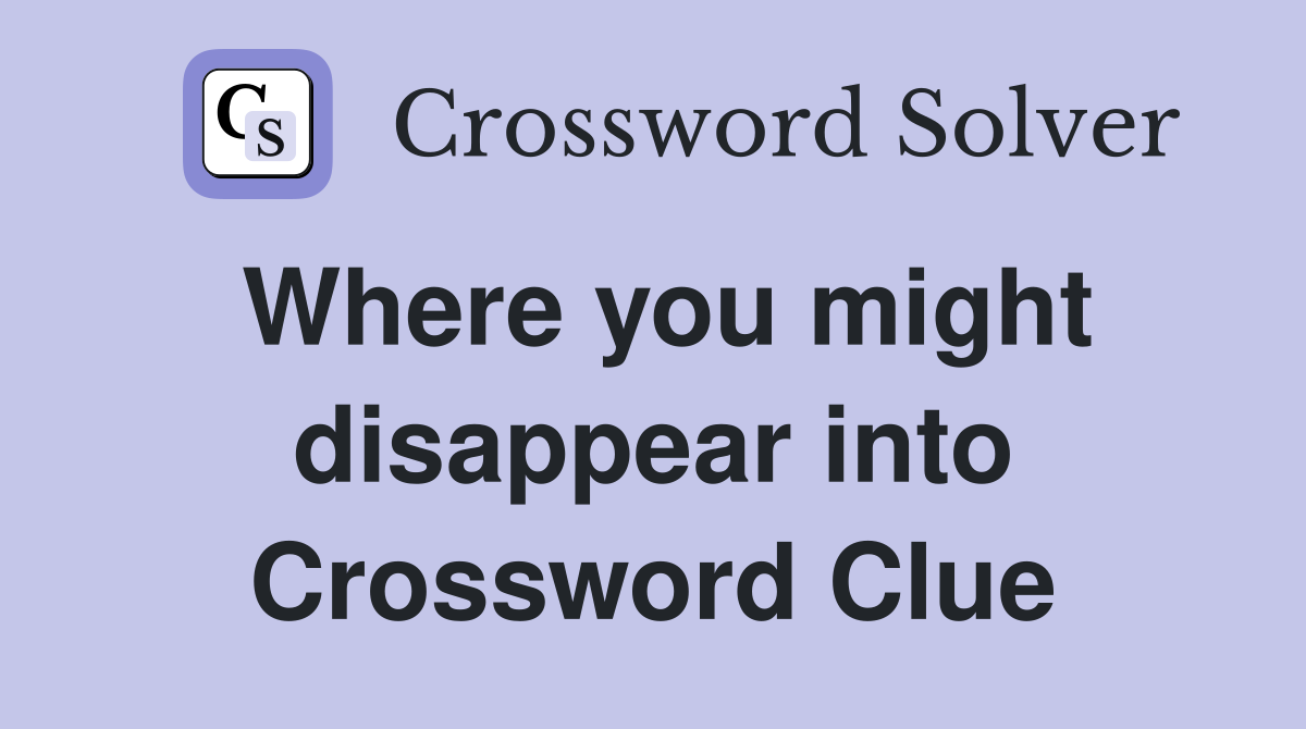 Where you might disappear into Crossword Clue