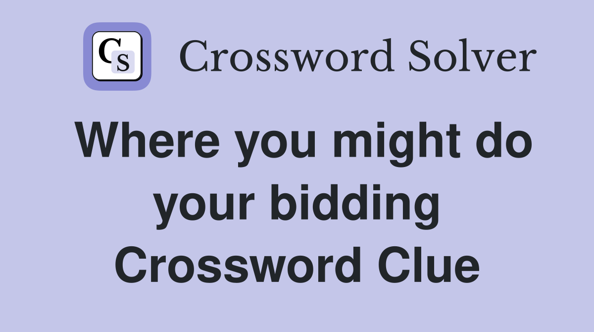 Where you might do your bidding Crossword Clue