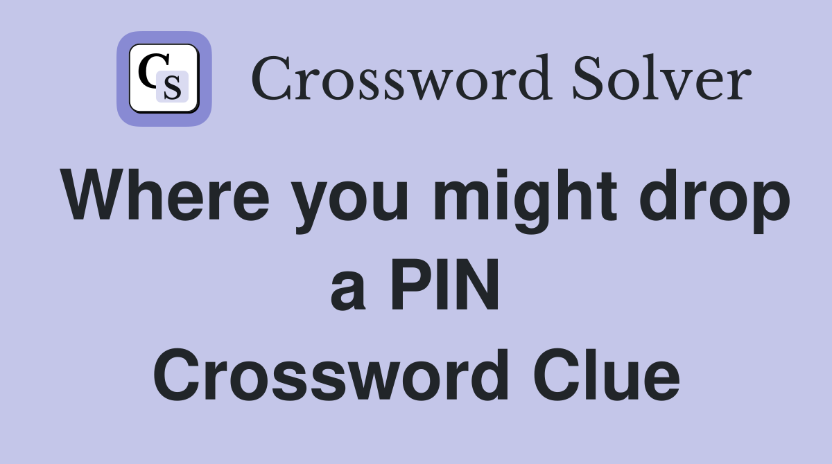 Where you might drop a PIN Crossword Clue