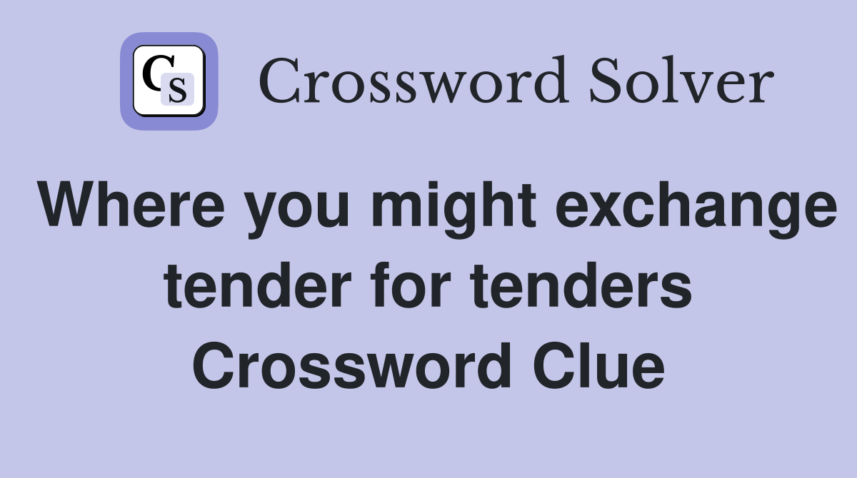 Where you might exchange tender for tenders Crossword Clue