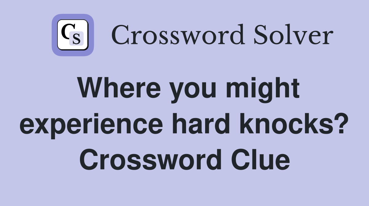 Where you might experience hard knocks? Crossword Clue