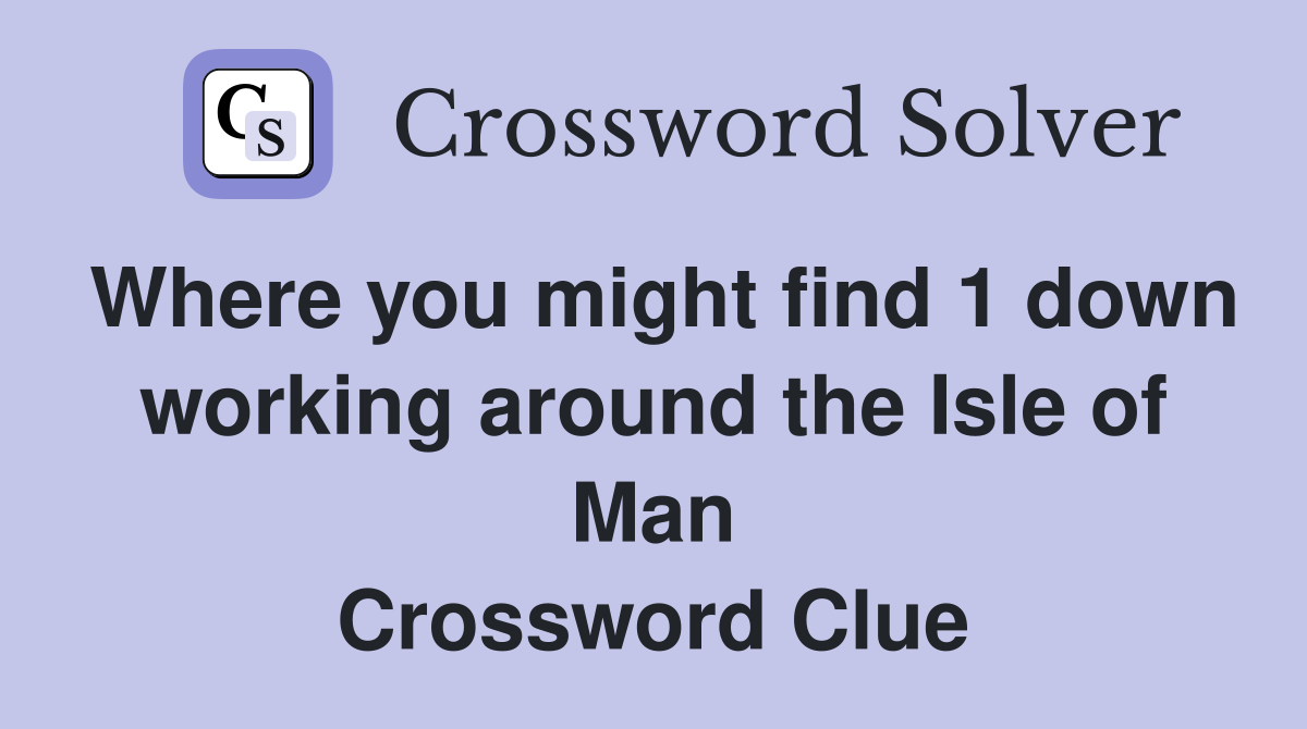 Where you might find 1 down working around the Isle of Man Crossword Clue