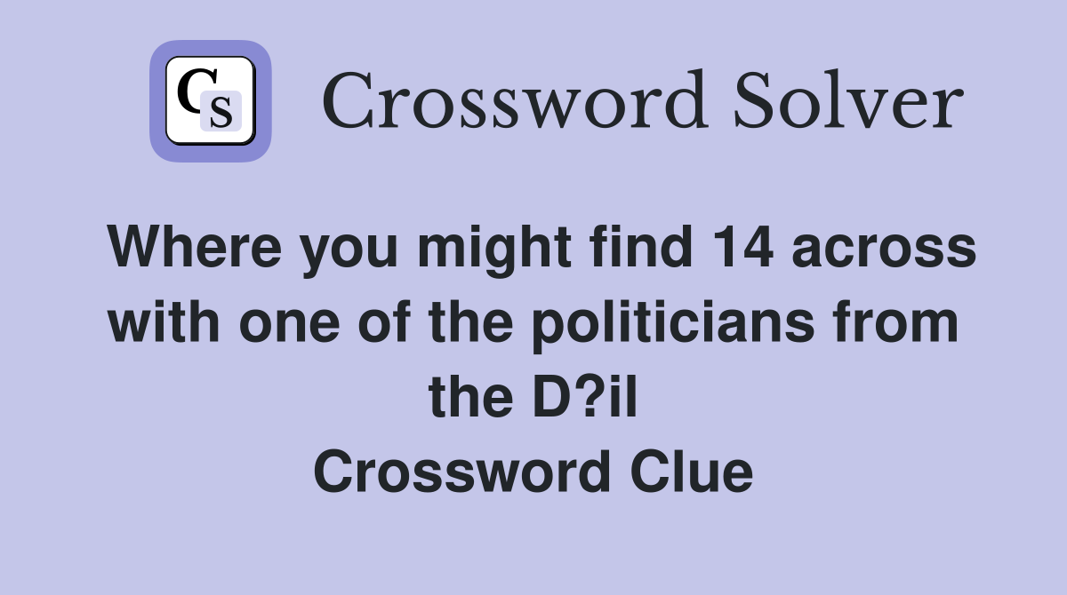 Where you might find 14 across with one of the politicians from the D?il Crossword Clue