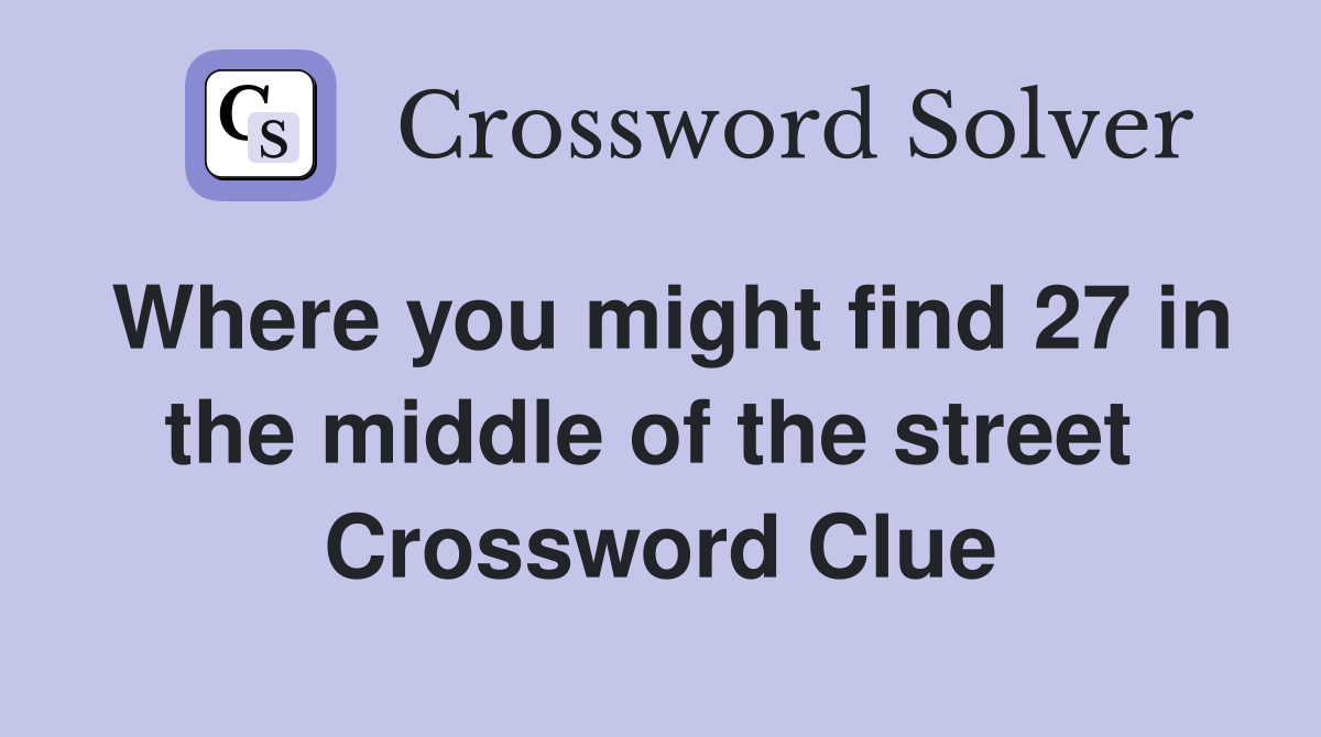 Where you might find 27 in the middle of the street  Crossword Clue
