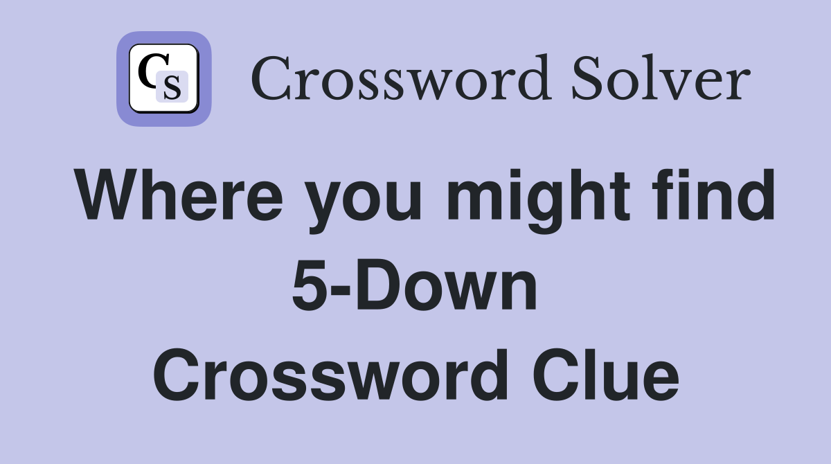 Where you might find 5-Down Crossword Clue