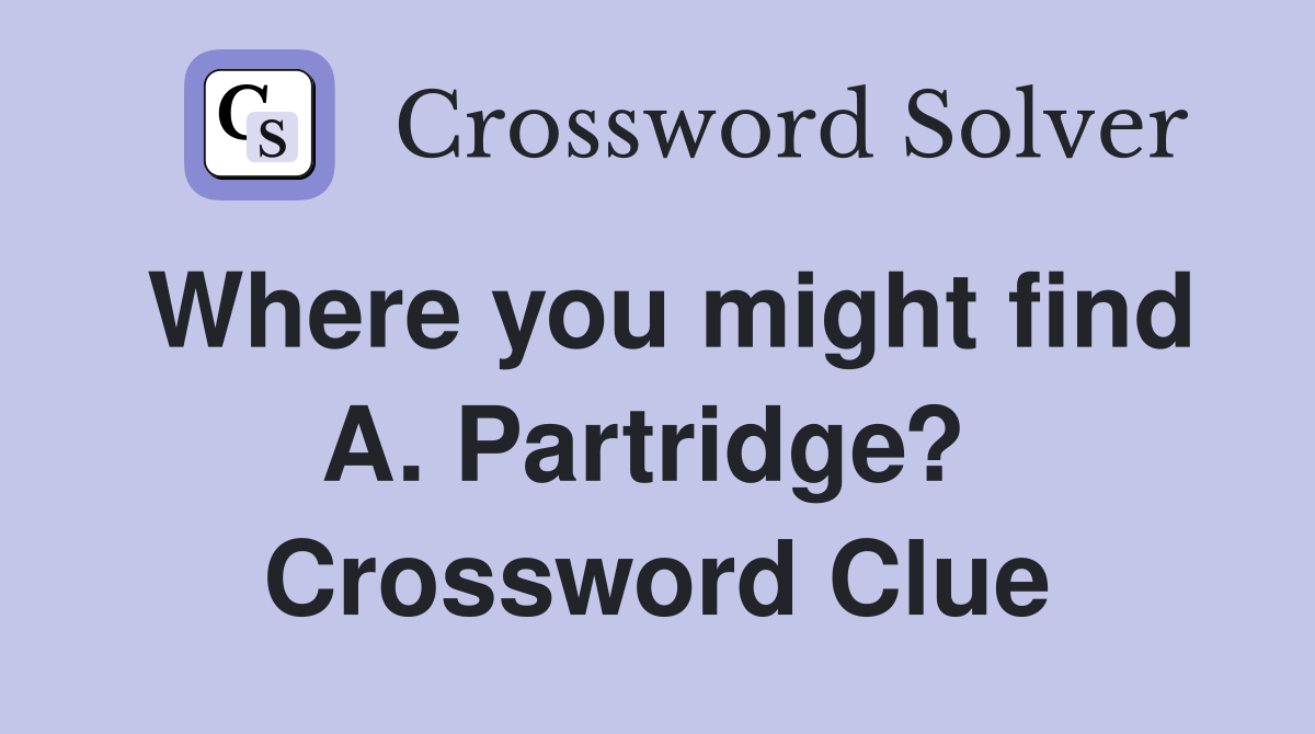 Where you might find A. Partridge?  Crossword Clue
