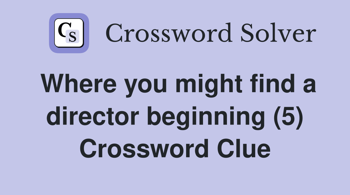 Where you might find a director beginning (5) Crossword Clue