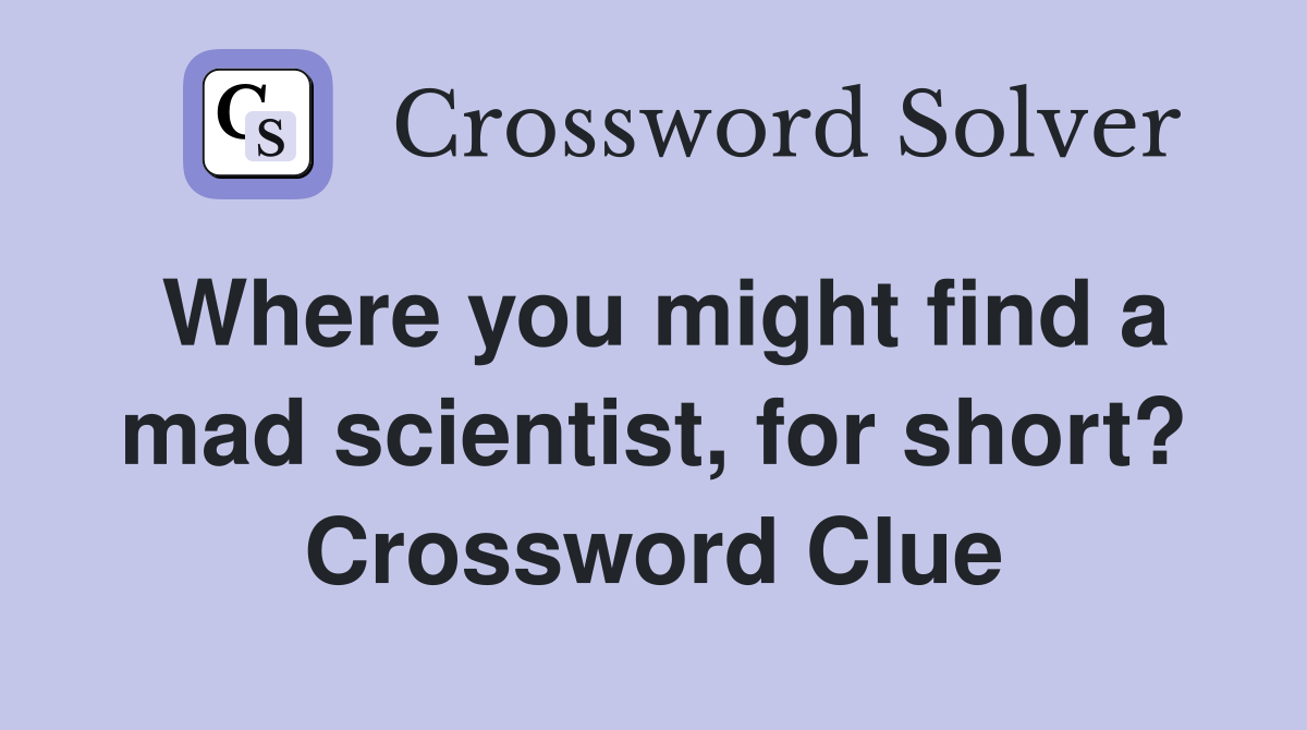 Where you might find a mad scientist, for short? Crossword Clue
