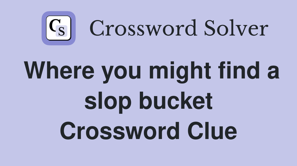 Where you might find a slop bucket Crossword Clue