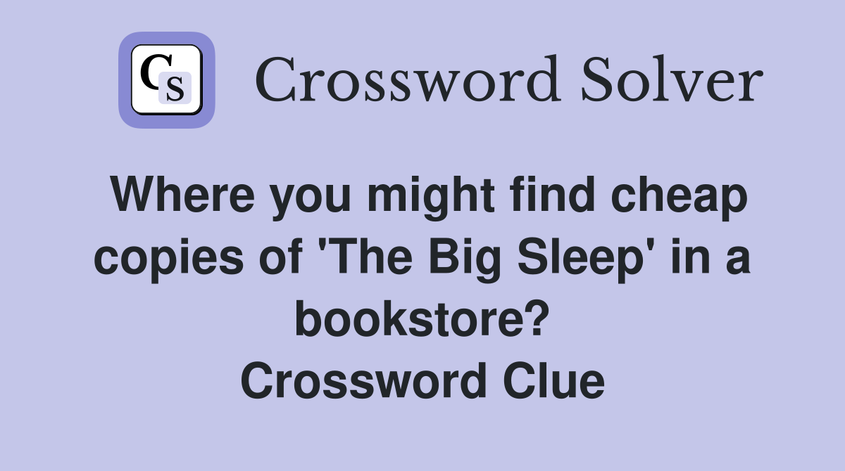 Where you might find cheap copies of 'The Big Sleep' in a bookstore? Crossword Clue