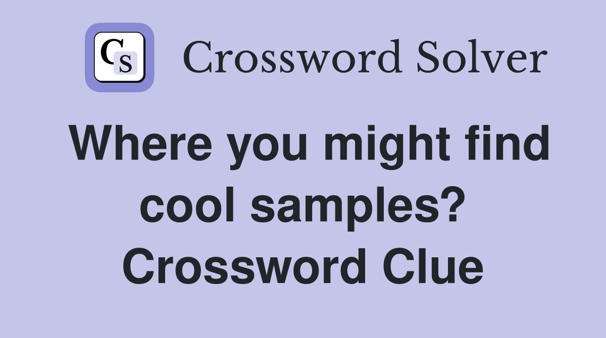 Where you might find cool samples? Crossword Clue