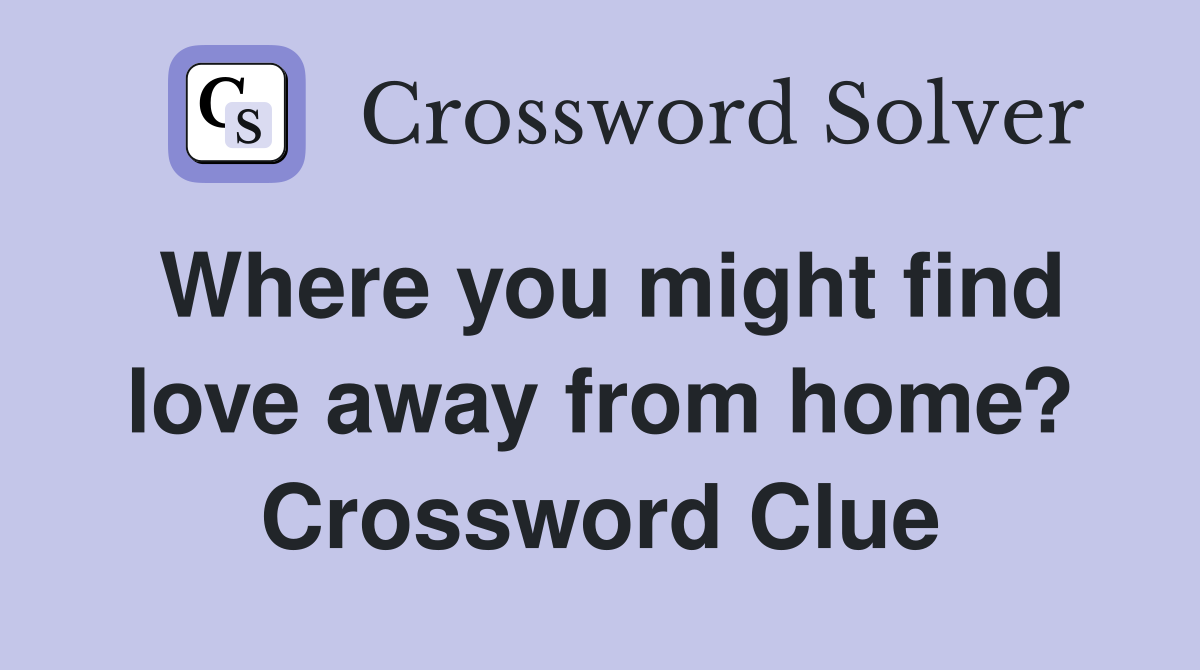 Where you might find love away from home? Crossword Clue