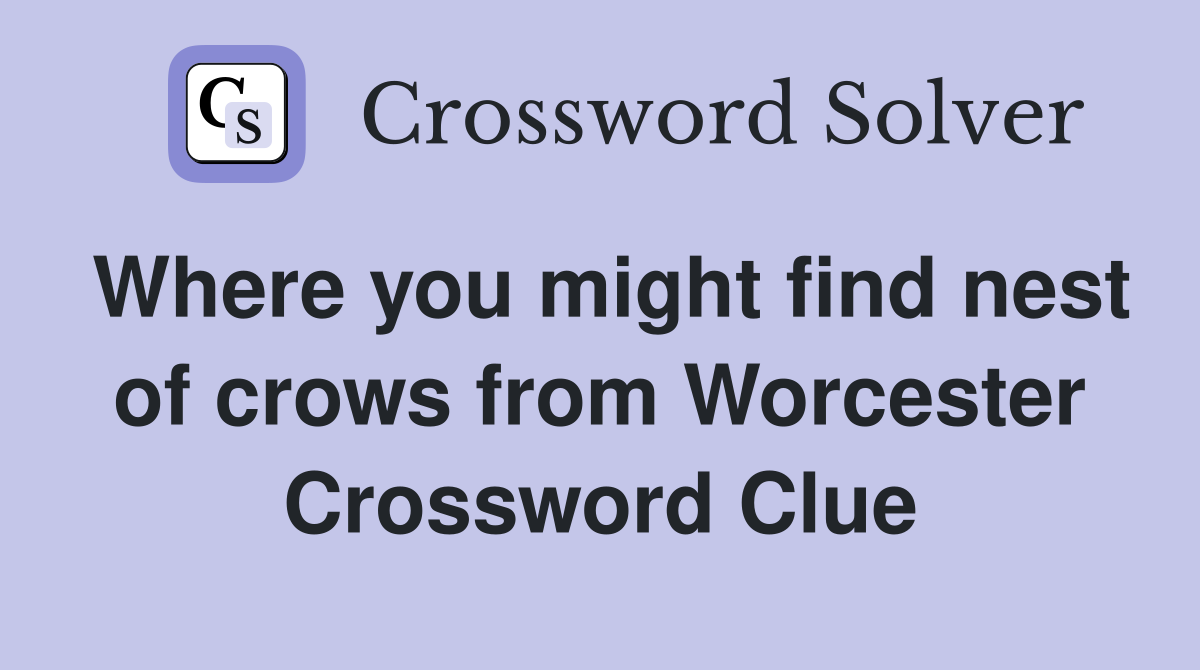 Where you might find nest of crows from Worcester Crossword Clue