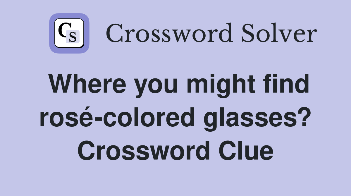 Where you might find rosé-colored glasses? Crossword Clue