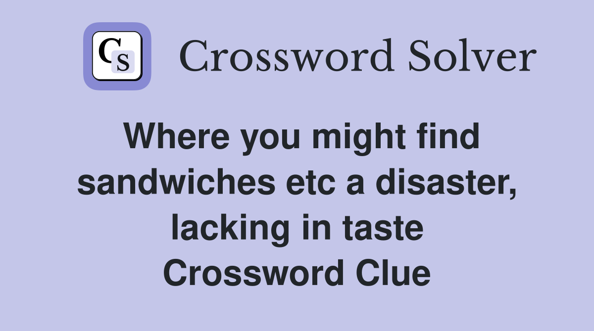 Where you might find sandwiches etc a disaster, lacking in taste Crossword Clue
