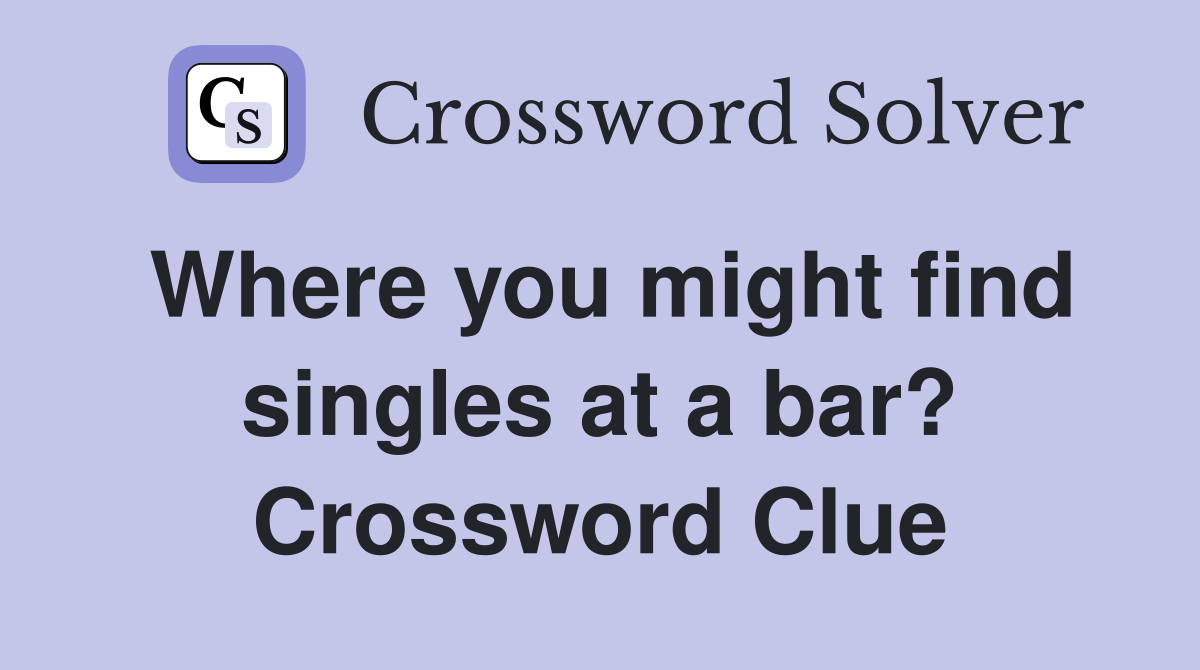 Where you might find singles at a bar? Crossword Clue