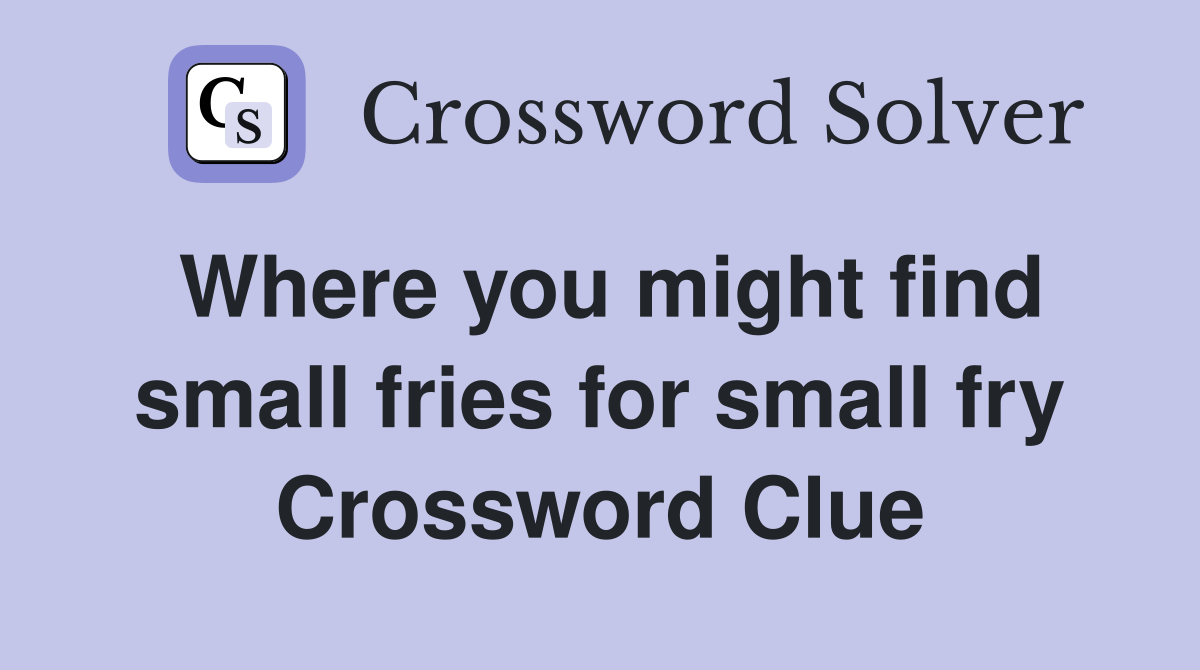 Where you might find small fries for small fry Crossword Clue