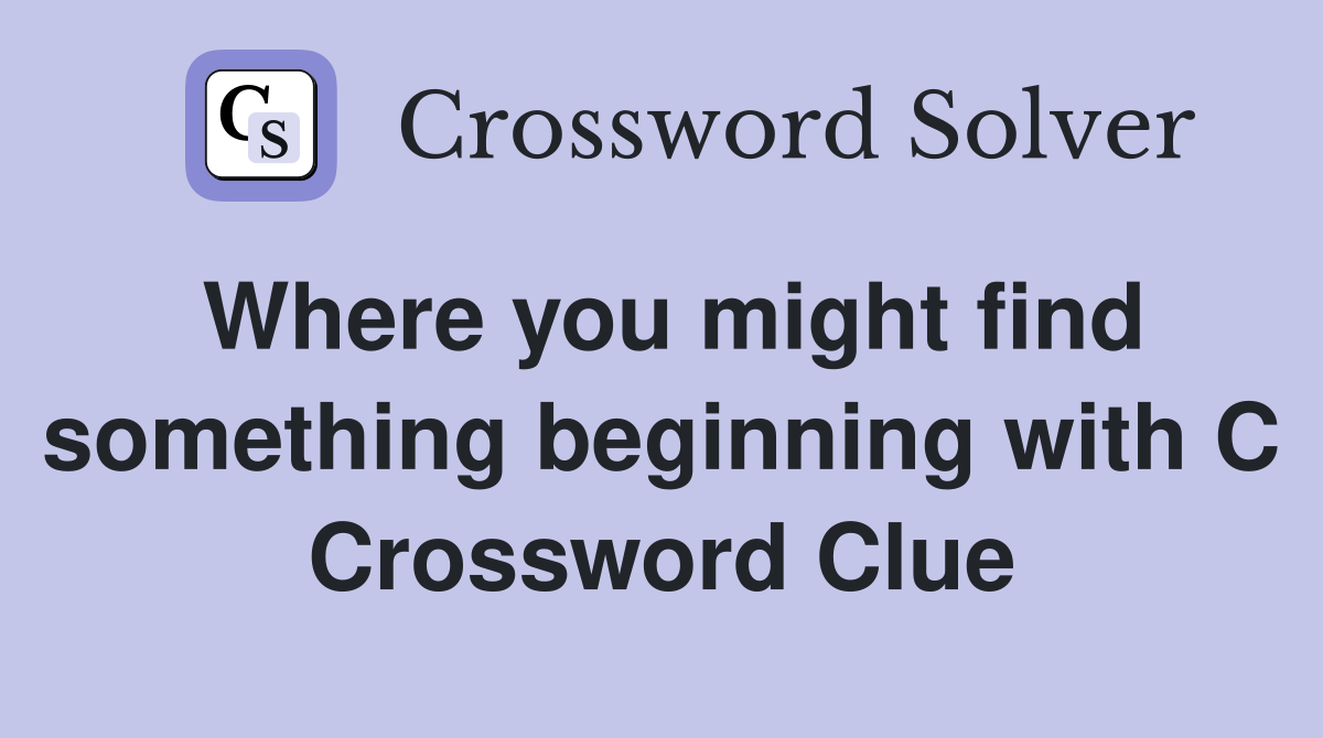 Where you might find something beginning with C Crossword Clue