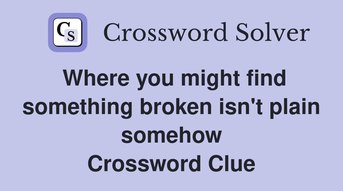 Where you might find something broken isn't plain somehow Crossword Clue