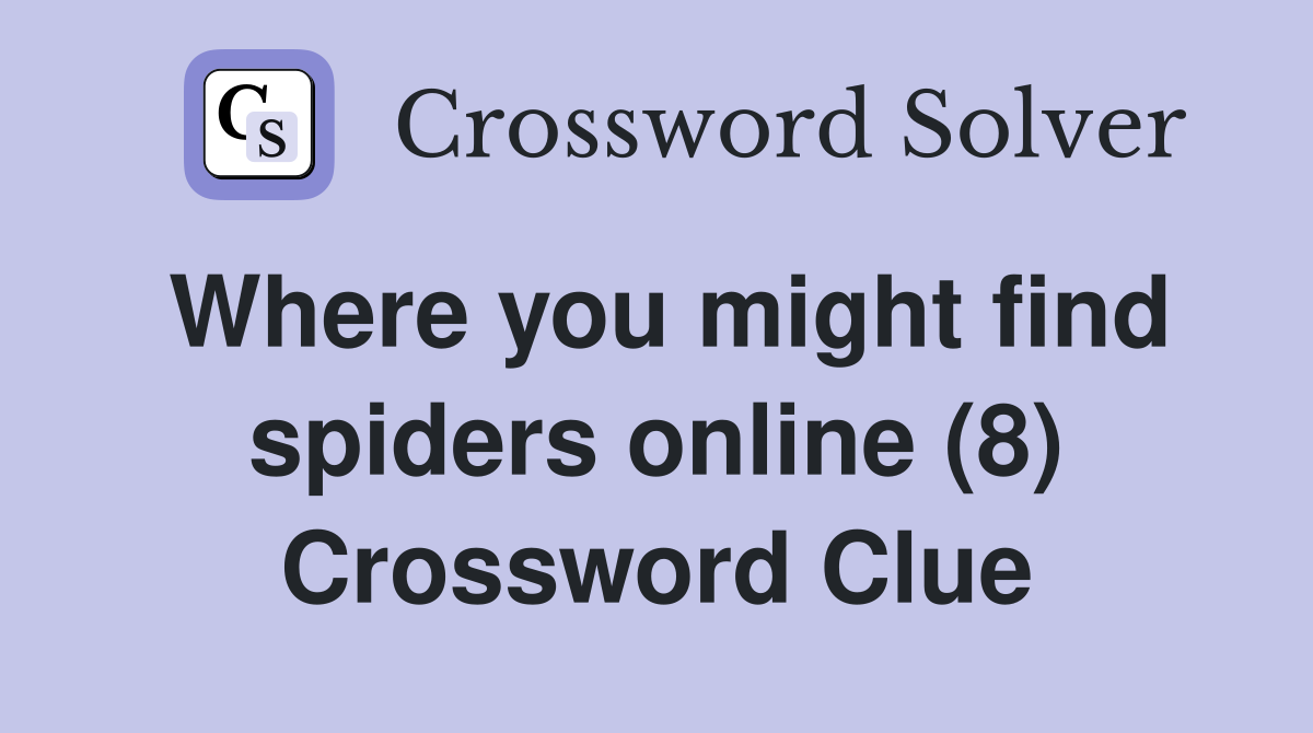 Where you might find spiders online (8) Crossword Clue