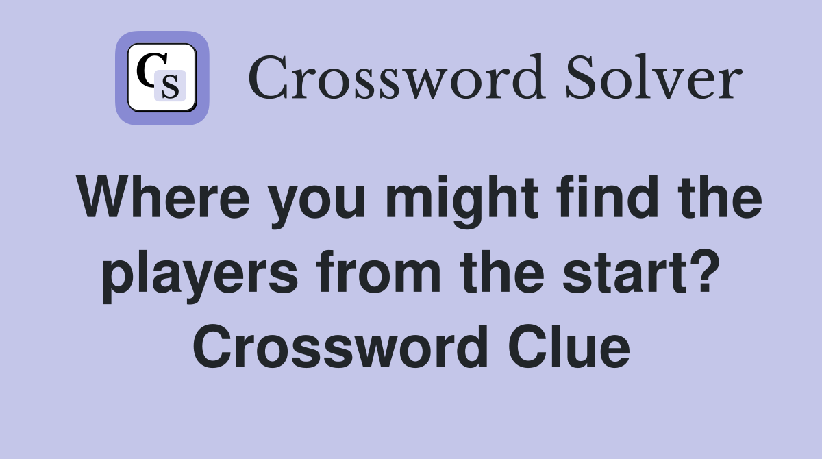 Where you might find the players from the start? Crossword Clue