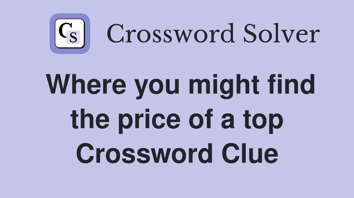 Where you might find the price of a top Crossword Clue