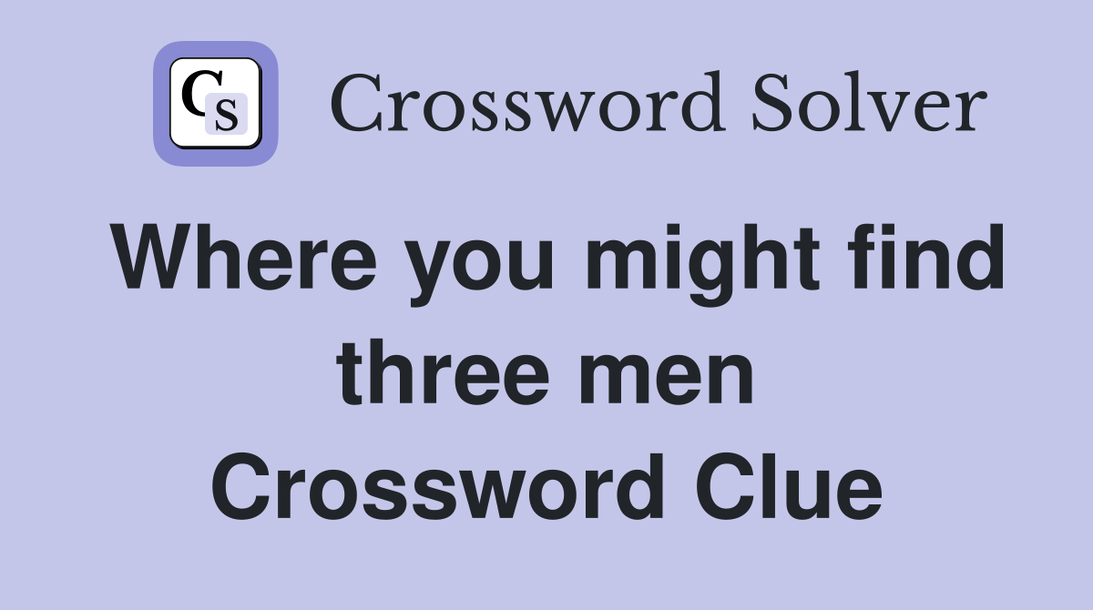 Where you might find three men Crossword Clue